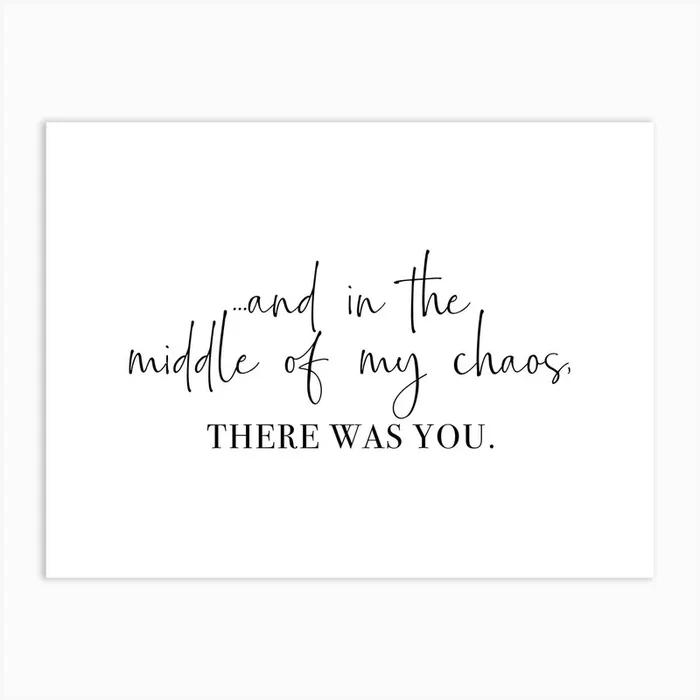 And In The Middle Of My Chaos, There Was You Art Print by Mambo