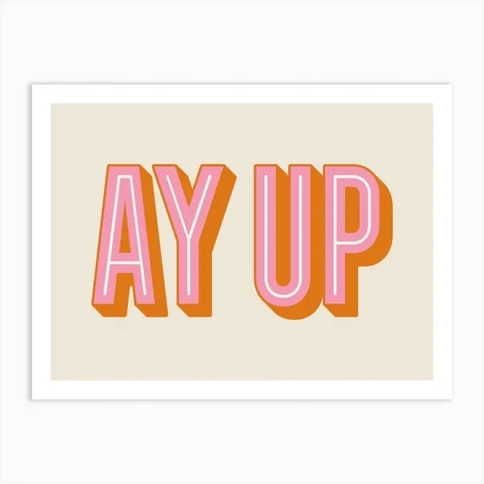 Ay Up Quote Art Print by One Louder Prints