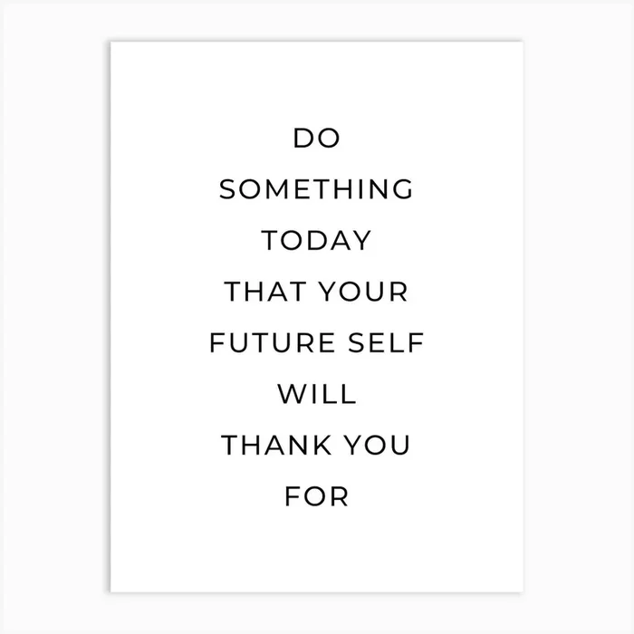 Do something today that your future self will thank you for motivating inspiring quote Art Print by Paigaam Studio