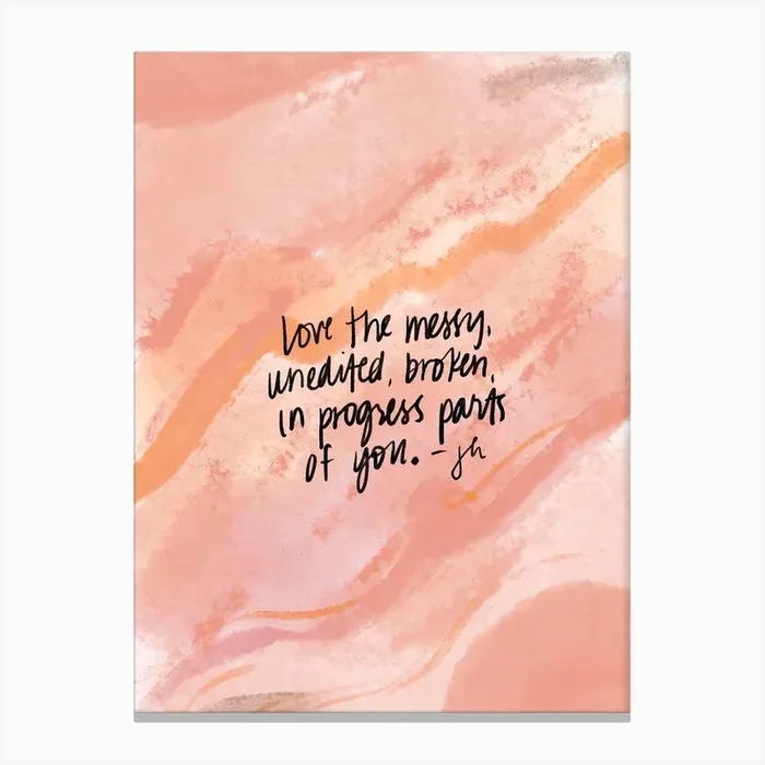 Love The Messy, Broken In Progress Parts Of You Canvas Print by Jena Holliday