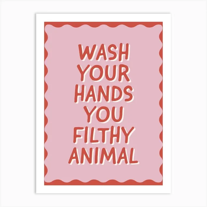 Wash Your Hands You Filthy Animal 3 Art Print by YOHUGA